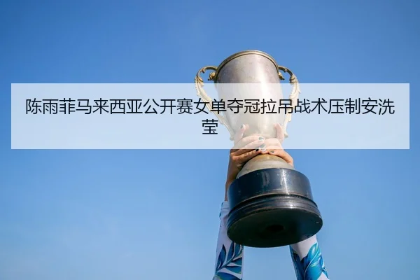 chen-yu-fei-ma-lai-xi-ya-gong-kai-sai-nv-dan-duo-guan-la-diao-zhan-shu-ya-zhi-an-xi-ying-3-213.jpg